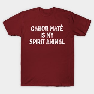 Gabor Maté is my spirit animal T-Shirt